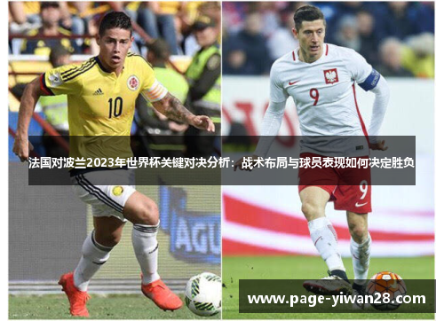 法国对波兰2023年世界杯关键对决分析:战术布局与球员表现如何决定胜负 法国对波兰2023年世界杯关键对决分析:战术布局与球员表现如何决定胜负
