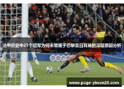 法甲历史中21个冠军为何未曾属于巴黎圣日耳曼的深层原因分析